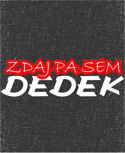 ZDAJ PA SEM DEDEK - MAJICA ZA DEDKA