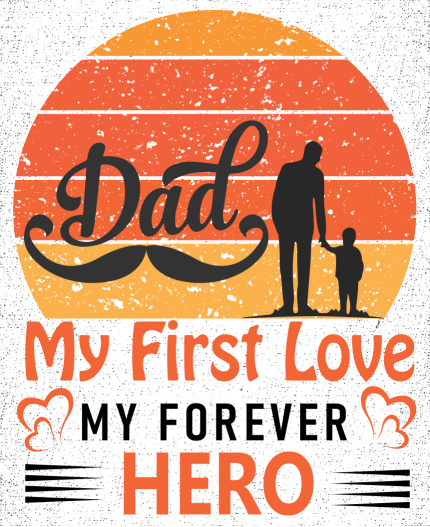 DAD MY FIRST LOVE, MY FOREVER HERO - MAJICA ZA OČETA