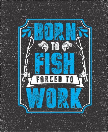 BORN TO FISH , FORCED TO WORK - MAJICA ZA RIBOLOV