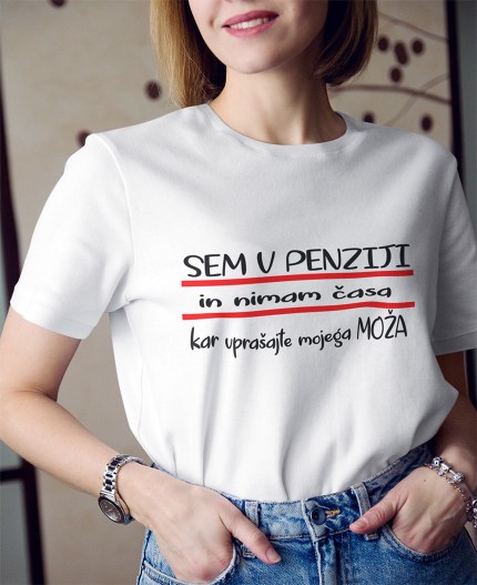 SEM V PENZIJI IN NIMAM ČASA - KAR VPRAŠAJTE MOJEGA MOŽA - MAJICA ZA UPOKOJITEV