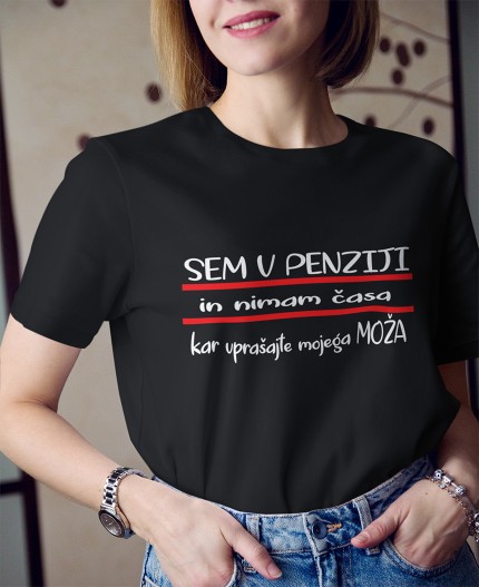 SEM V PENZIJI IN NIMAM ČASA - KAR VPRAŠAJTE MOJEGA MOŽA - MAJICA ZA UPOKOJITEV