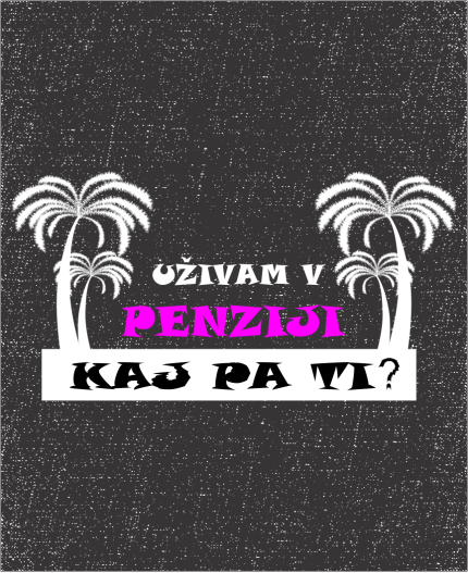 UŽIVAM V PENZIJI - KAJ PA TI? - MAJICA ZA UPOKOJITEV