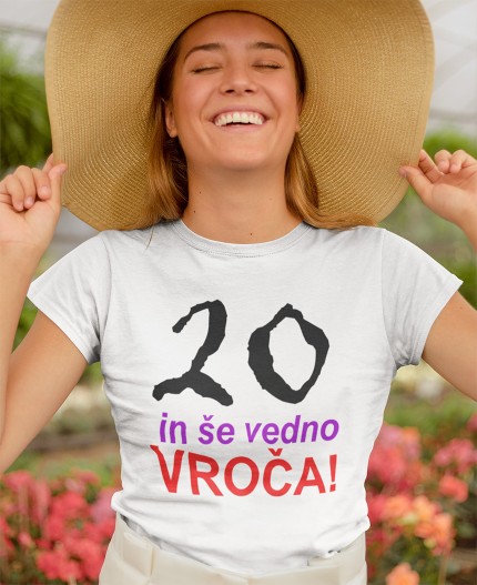 20 IN ŠE VEDNO VROČA - STAROST PO IZBIRI - MAJICA ZA 20 LET