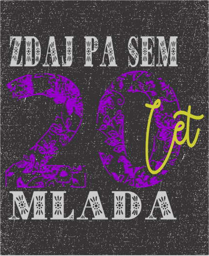 ZDAJ PA SEM 20 LET MLADA - MAJICA ZA 20 ROJSTNI DAN