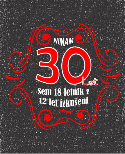 NIMAM 30 SEM 18 LETNIK Z 12 LET IZKUŠNJAMI - MAJICA ZA 30 LET