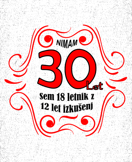 NIMAM 30 SEM 18 LETNIK Z 12 LET IZKUŠNJAMI - MAJICA ZA 30 LET