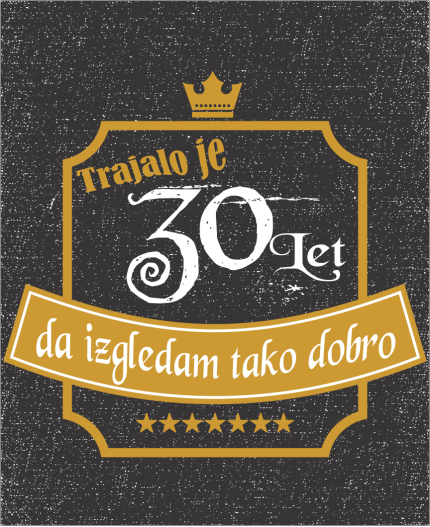 TRAJALO JE 30 LET - STAROST PO IZBIRI - MAJICA ZA 30 ROJSTNI DAN