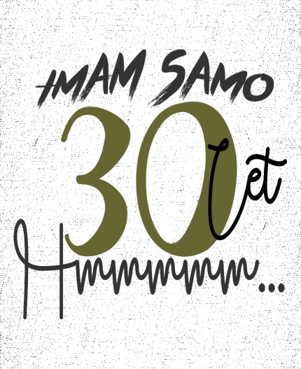 IMAM SAMO 30 LET - MAJICA ZA 30 ROJSTNI DAN