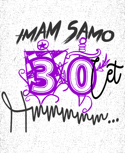 IMAM SAMO 30 LET - MAJICA ZA 30 ROJSTNI DAN