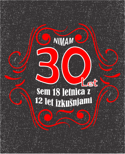 NIMAM 30 SEM 18 LETNICA Z 12 LET IZKUŠNJAMI - MAJICA ZA 30 LET