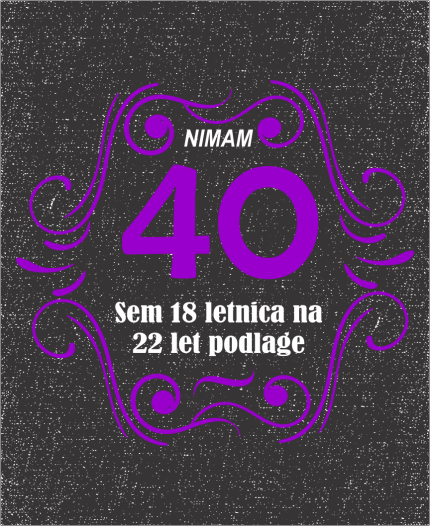 NIMAM 40 SEM 18 LETNICA Z 22 LET PODLAGE - MAJICA ZA 40 LET