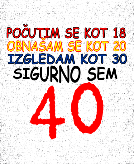 POČUTIM SE KOT 18 - MAJICA ZA 40 ROJSTNI DAN