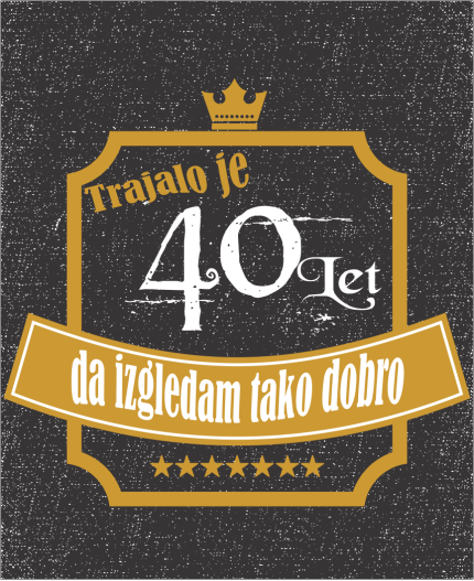 TRAJALO JE 40 LET - STAROST PO IZBIRI - MAJICA ZA 40 ROJSTNI DAN