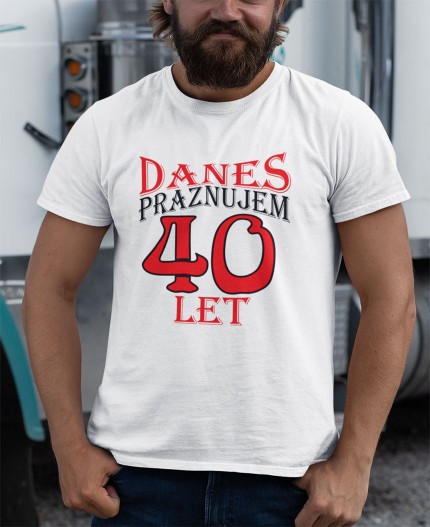 DANES PRAZNUJEM 40 LET - MAJICA ZA 40 LET