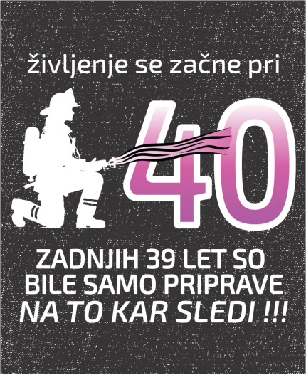 ŽIVLJENJE SE ZAČNE PRI 40 - STAROST PO IZBIRI - MAJICA ZA 40 LET