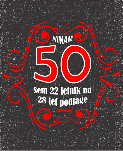 NIMAM 50 - SEM 22 LETNIK Z 28 LET PODLAGE - MAJICA ZA 50 LET