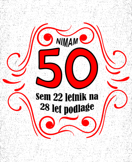 NIMAM 50 - SEM 22 LETNIK Z 28 LET PODLAGE - MAJICA ZA 50 LET