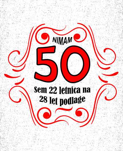 NIMAM 50 - SEM 18 LETNICA Z 28 LET PODLAGE - MAJICA ZA 50 LET