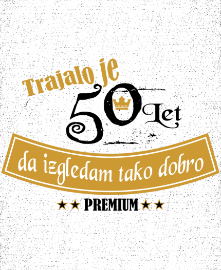 TRAJALO JE 50 LET- DA IZGLEDAM TAKO DOBRO - MAJICA ZA 50 ROJSTNI DAN