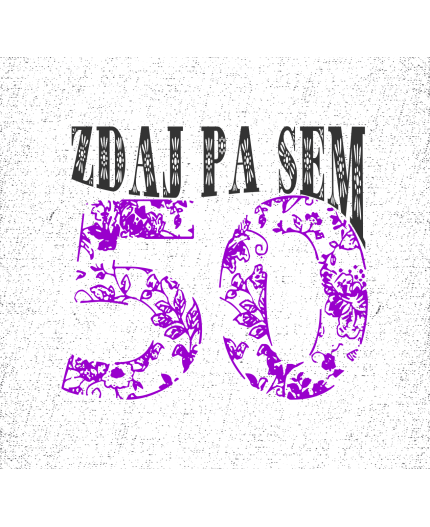 ZDAJ PA SEM 50 - MAJICA ZA 50 ROJSTNI DAN