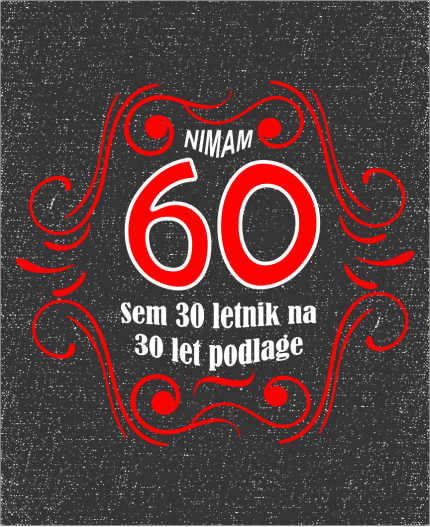 NIMAM 60 SEM 30 LETNIK Z 30 LET PODLAGE - MAJICA ZA 60 LET