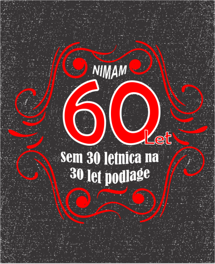 NIMAM 60 SEM 30 LETNICA Z 30 LET PODLAGE - MAJICA ZA 60 LET