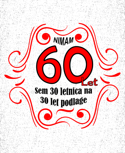 NIMAM 60 SEM 30 LETNICA Z 30 LET PODLAGE - MAJICA ZA 60 LET