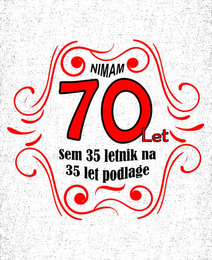 NIMAM 70 - SEM 35 LETNIK Z 35 LET PODLAGE - MAJICA ZA 70 LET