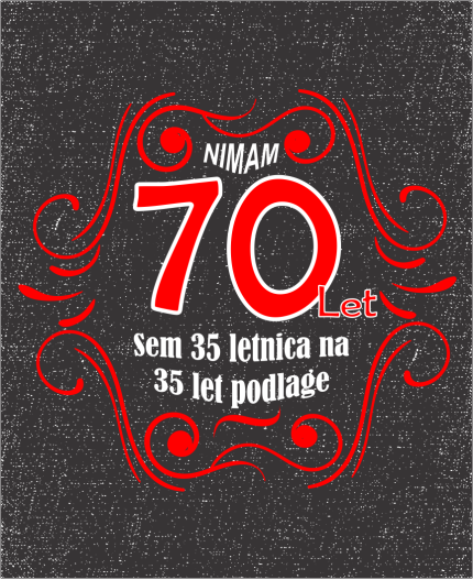 NIMAM 70 - SEM 35 LETNICA Z 35 LET PODLAGE - MAJICA ZA 70 LET