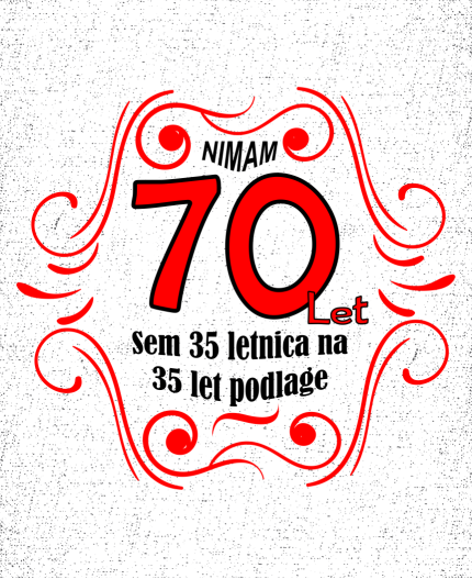 NIMAM 70 - SEM 35 LETNICA Z 35 LET PODLAGE - MAJICA ZA 70 LET