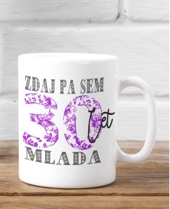 POTISKANA SKODELICA - ZDAJ PA SEM 30 LET MLADA